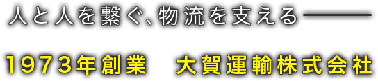 人と人を繋ぐ、物流を支える1973年創業　大賀運輸株式会社